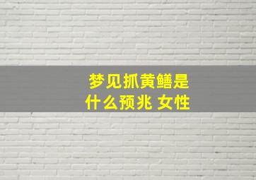 梦见抓黄鳝是什么预兆 女性